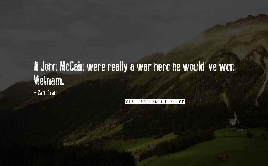 Zach Braff Quotes: If John McCain were really a war hero he would've won Vietnam.