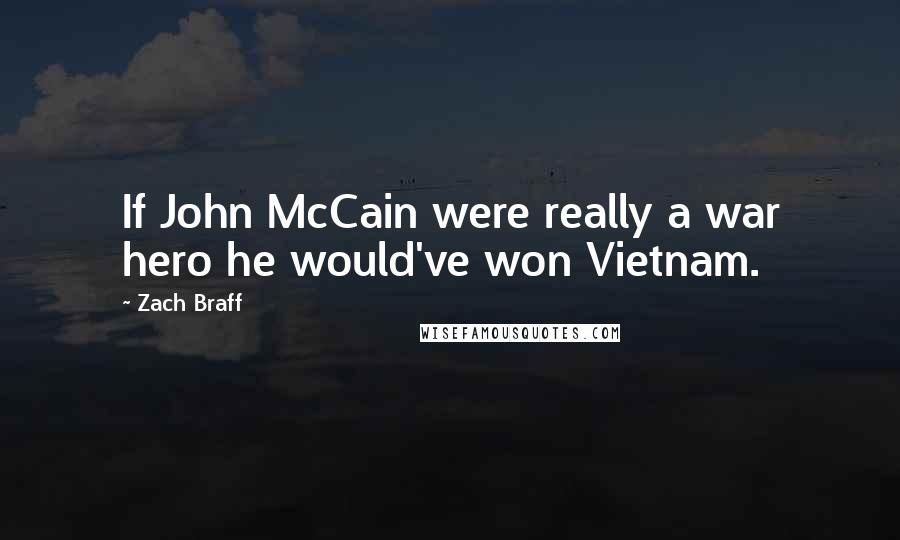 Zach Braff Quotes: If John McCain were really a war hero he would've won Vietnam.