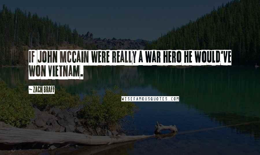 Zach Braff Quotes: If John McCain were really a war hero he would've won Vietnam.