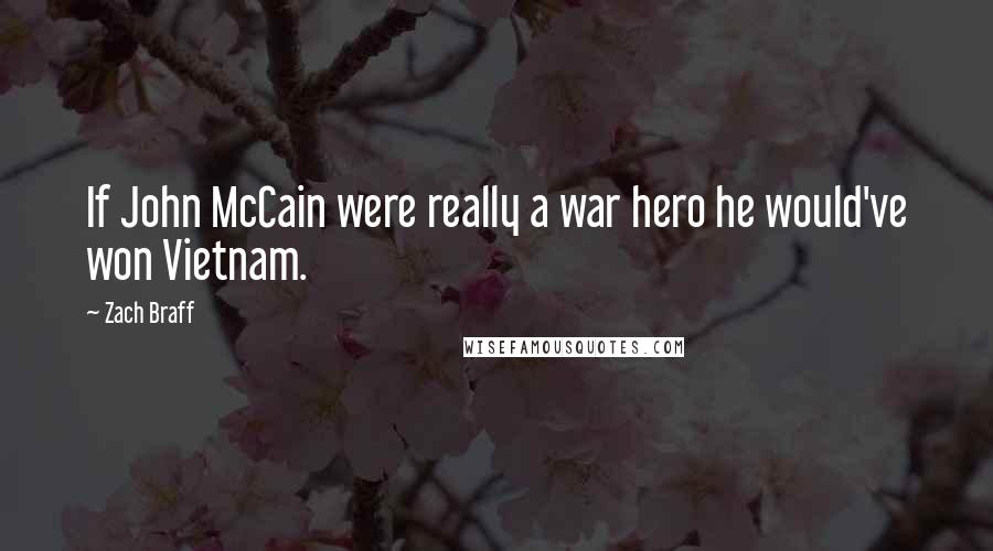 Zach Braff Quotes: If John McCain were really a war hero he would've won Vietnam.