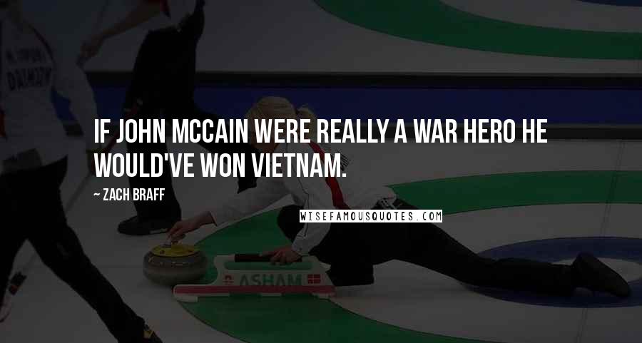 Zach Braff Quotes: If John McCain were really a war hero he would've won Vietnam.