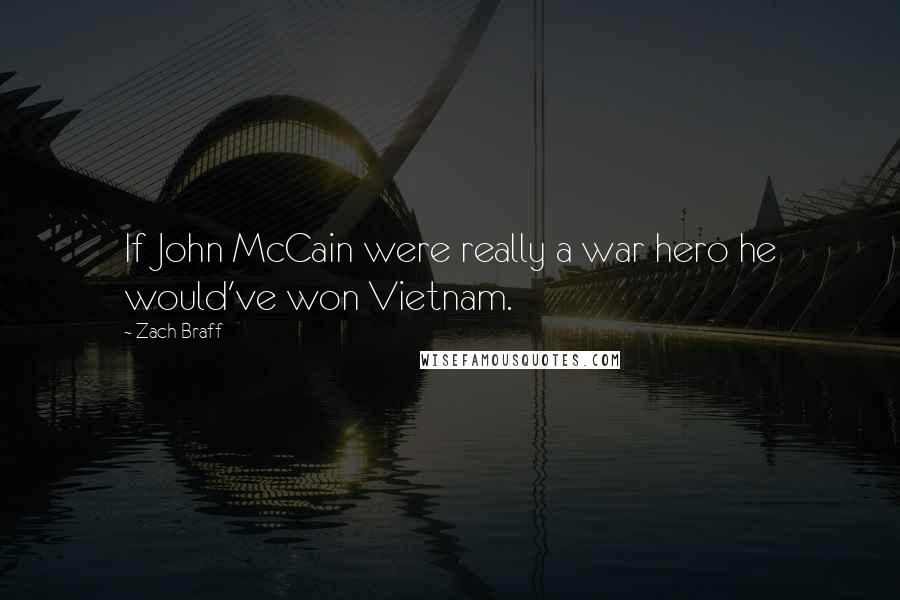 Zach Braff Quotes: If John McCain were really a war hero he would've won Vietnam.