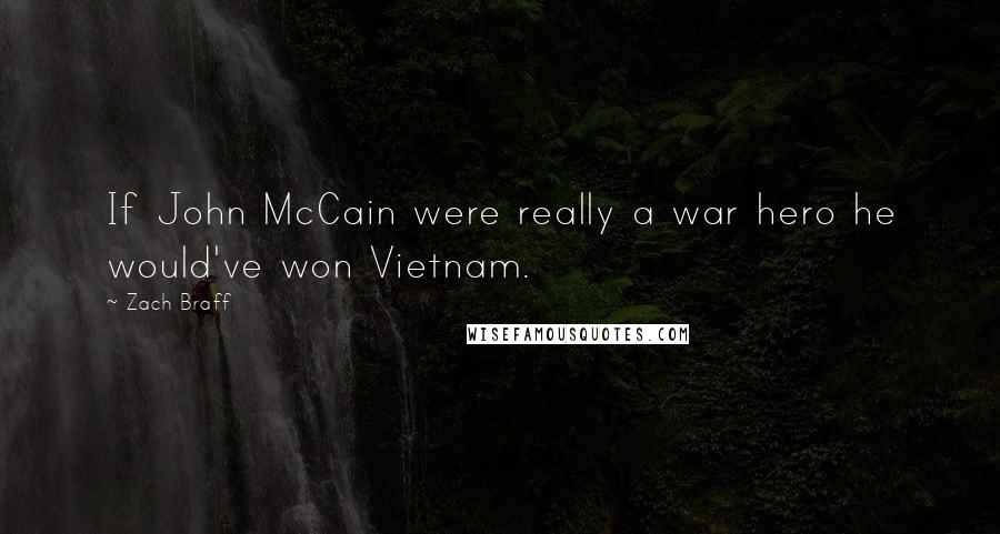 Zach Braff Quotes: If John McCain were really a war hero he would've won Vietnam.