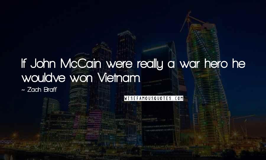 Zach Braff Quotes: If John McCain were really a war hero he would've won Vietnam.