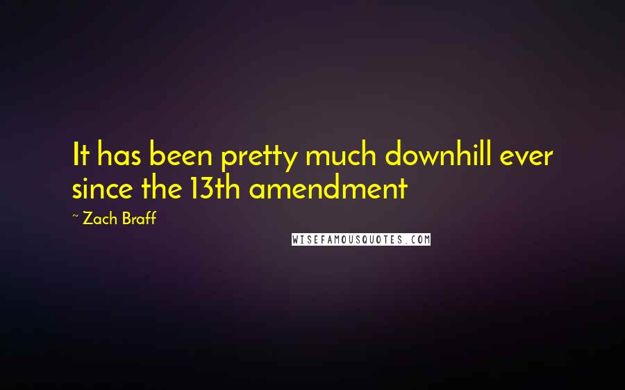 Zach Braff Quotes: It has been pretty much downhill ever since the 13th amendment