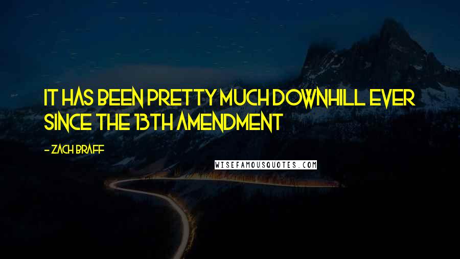 Zach Braff Quotes: It has been pretty much downhill ever since the 13th amendment