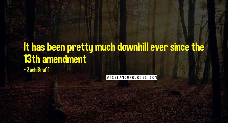 Zach Braff Quotes: It has been pretty much downhill ever since the 13th amendment