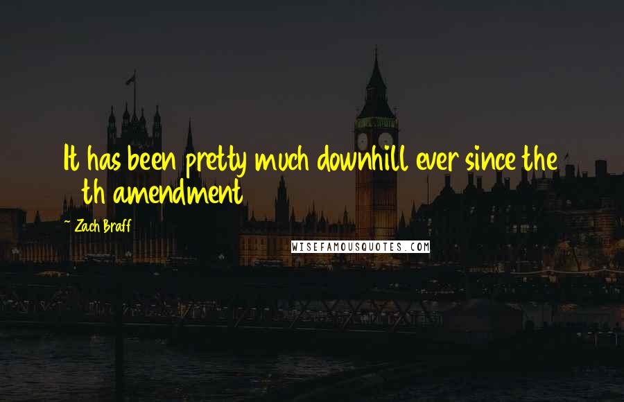 Zach Braff Quotes: It has been pretty much downhill ever since the 13th amendment
