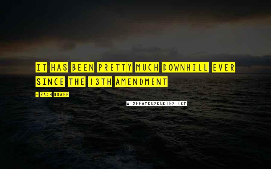 Zach Braff Quotes: It has been pretty much downhill ever since the 13th amendment