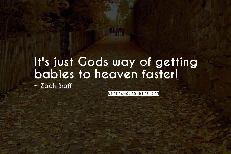 Zach Braff Quotes: It's just Gods way of getting babies to heaven faster!