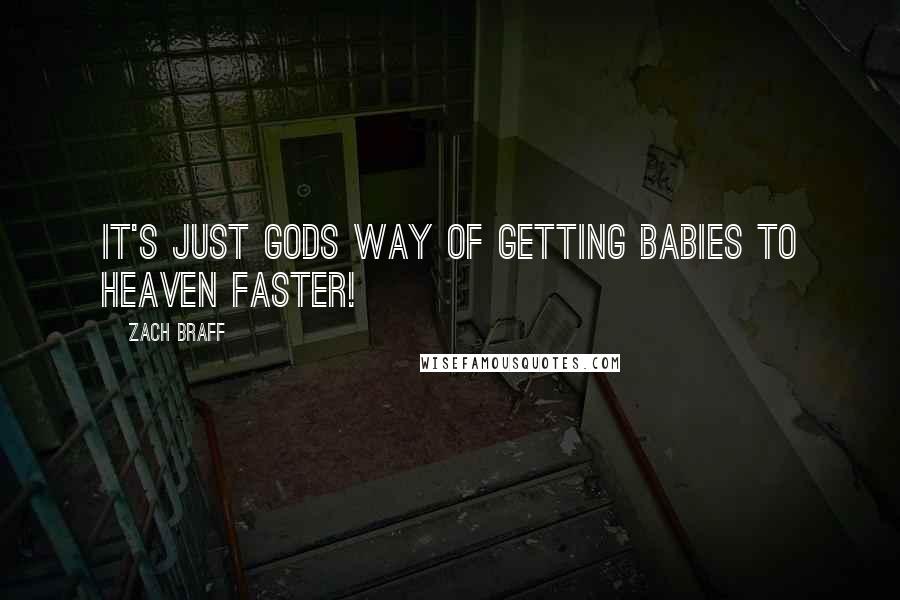 Zach Braff Quotes: It's just Gods way of getting babies to heaven faster!