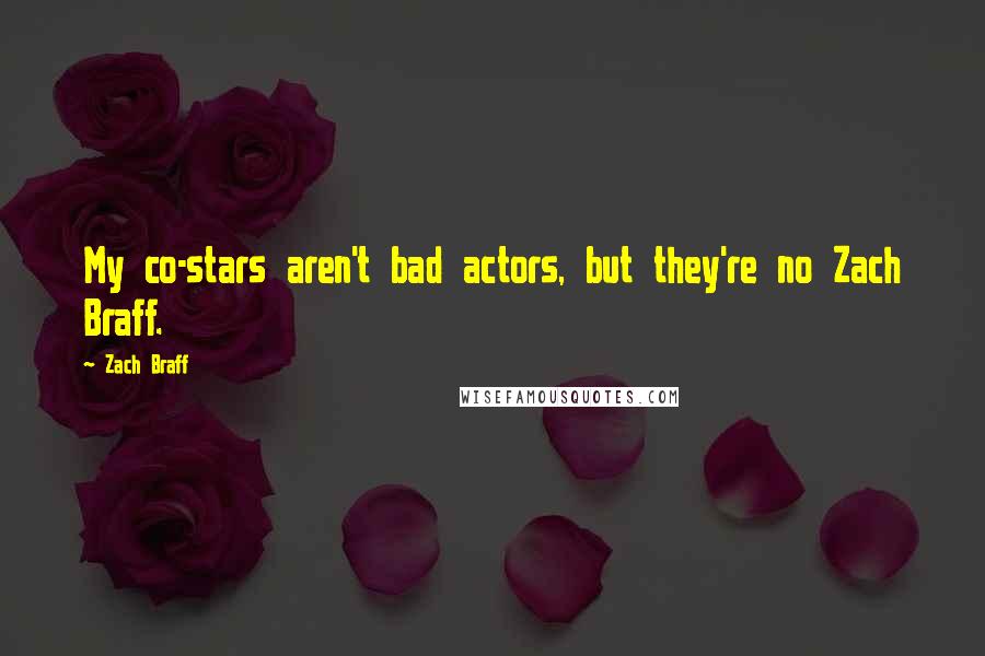 Zach Braff Quotes: My co-stars aren't bad actors, but they're no Zach Braff.