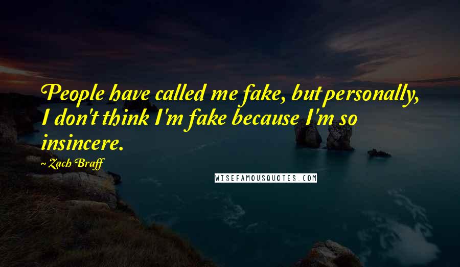 Zach Braff Quotes: People have called me fake, but personally, I don't think I'm fake because I'm so insincere.