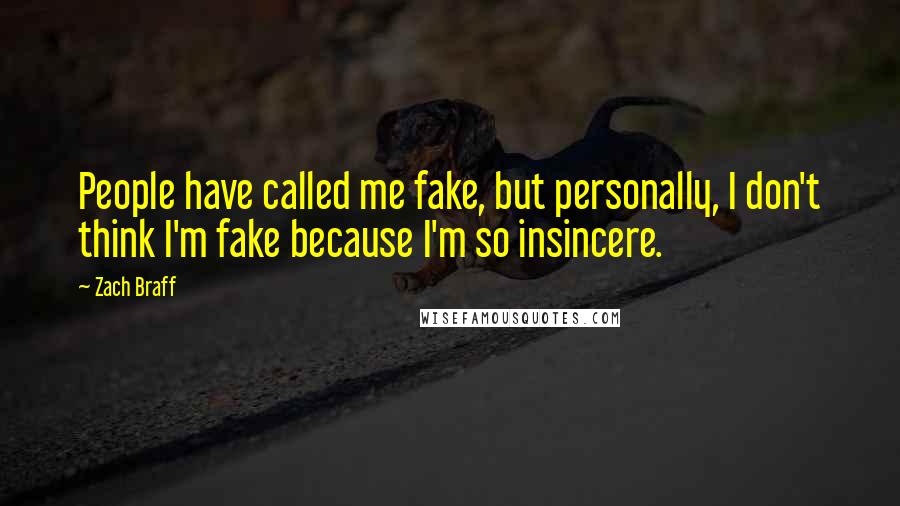 Zach Braff Quotes: People have called me fake, but personally, I don't think I'm fake because I'm so insincere.