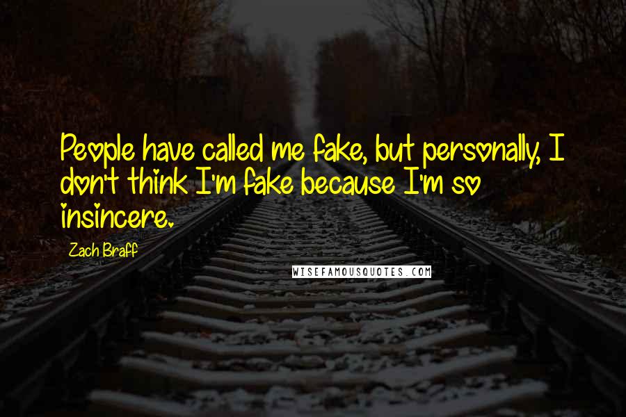 Zach Braff Quotes: People have called me fake, but personally, I don't think I'm fake because I'm so insincere.