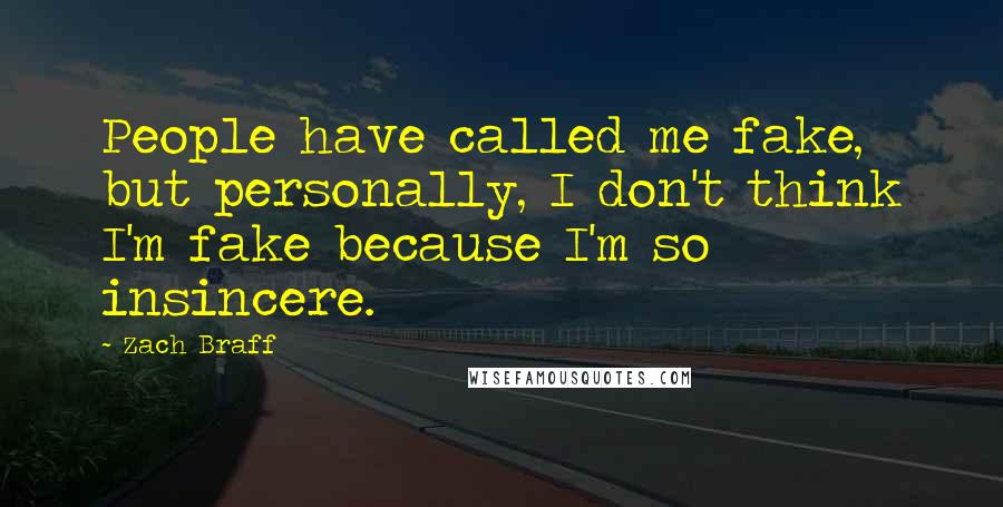 Zach Braff Quotes: People have called me fake, but personally, I don't think I'm fake because I'm so insincere.