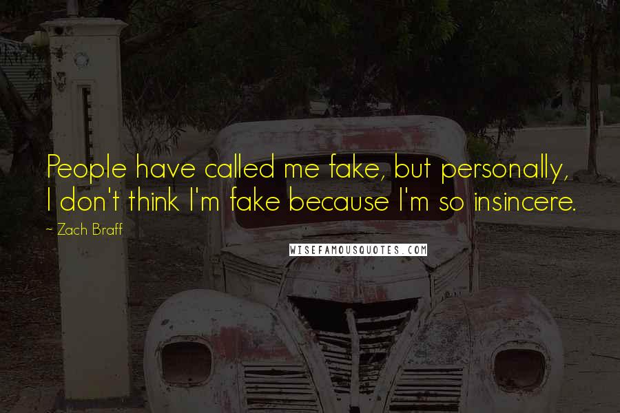 Zach Braff Quotes: People have called me fake, but personally, I don't think I'm fake because I'm so insincere.