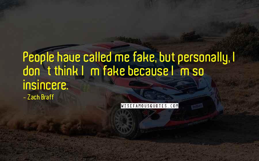 Zach Braff Quotes: People have called me fake, but personally, I don't think I'm fake because I'm so insincere.