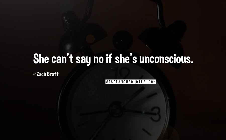Zach Braff Quotes: She can't say no if she's unconscious.