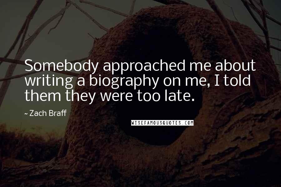 Zach Braff Quotes: Somebody approached me about writing a biography on me, I told them they were too late.