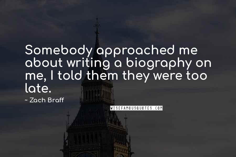 Zach Braff Quotes: Somebody approached me about writing a biography on me, I told them they were too late.