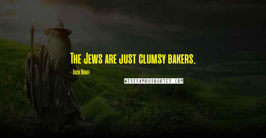 Zach Braff Quotes: The Jews are just clumsy bakers.