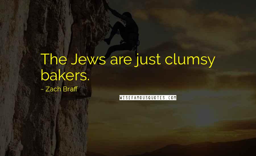 Zach Braff Quotes: The Jews are just clumsy bakers.