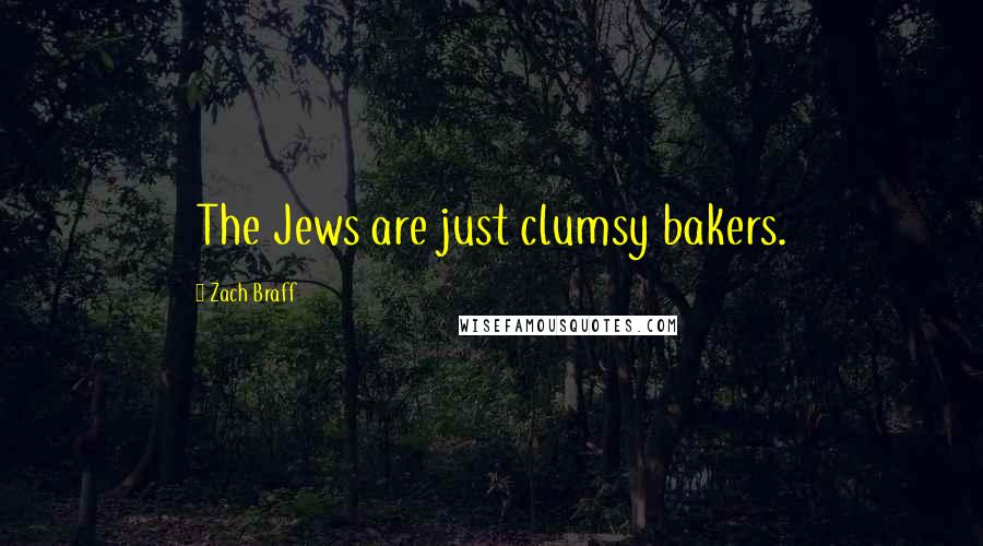 Zach Braff Quotes: The Jews are just clumsy bakers.
