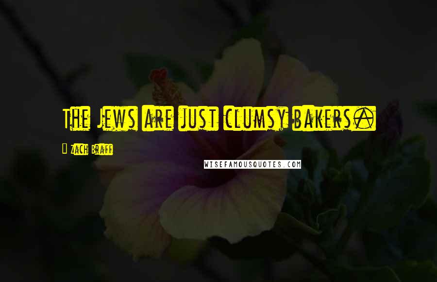 Zach Braff Quotes: The Jews are just clumsy bakers.