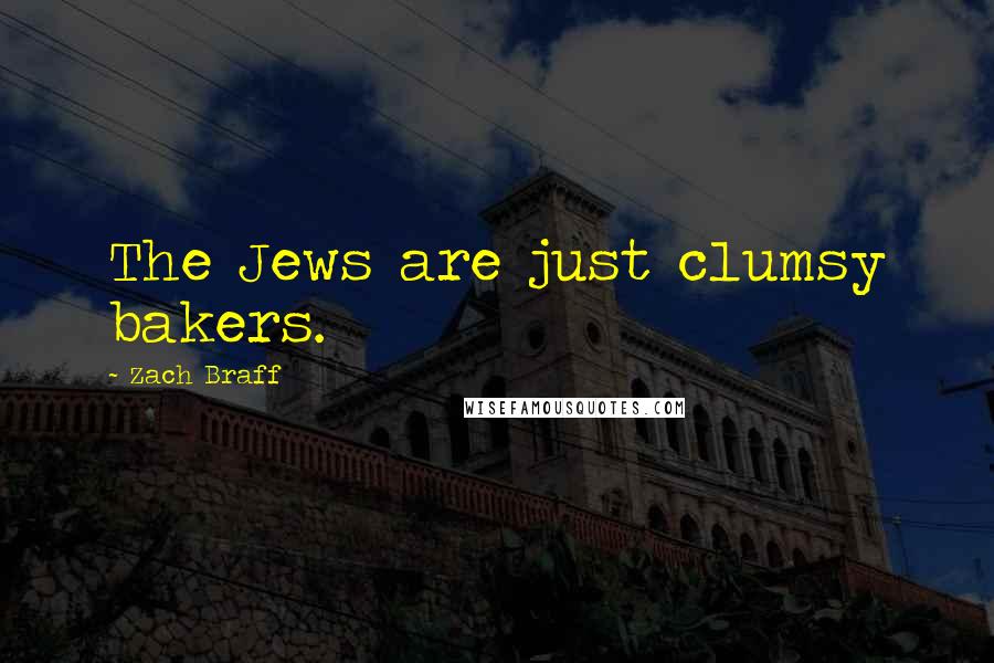 Zach Braff Quotes: The Jews are just clumsy bakers.