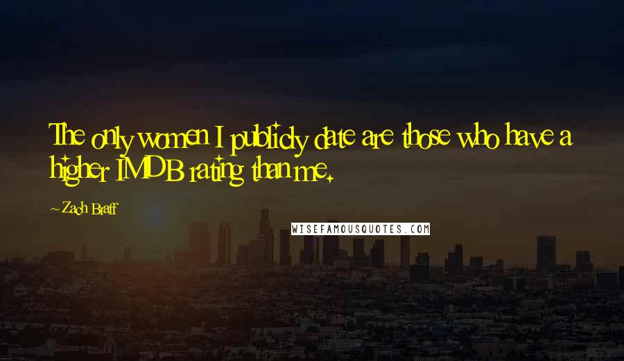 Zach Braff Quotes: The only women I publicly date are those who have a higher IMDB rating than me.