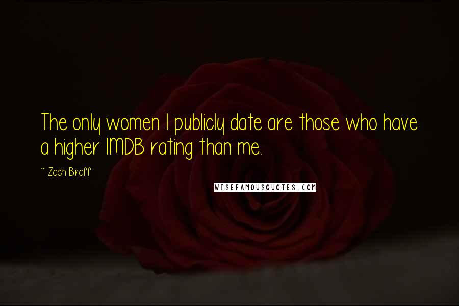 Zach Braff Quotes: The only women I publicly date are those who have a higher IMDB rating than me.