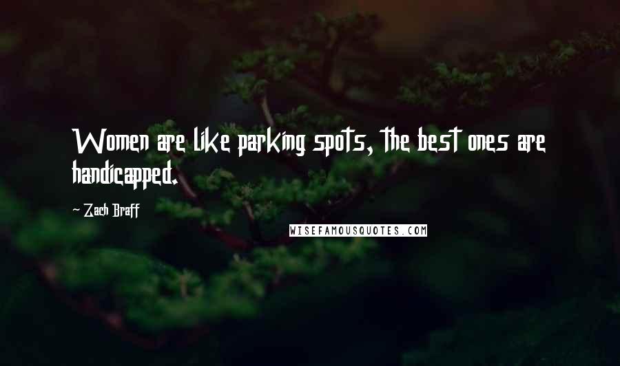 Zach Braff Quotes: Women are like parking spots, the best ones are handicapped.