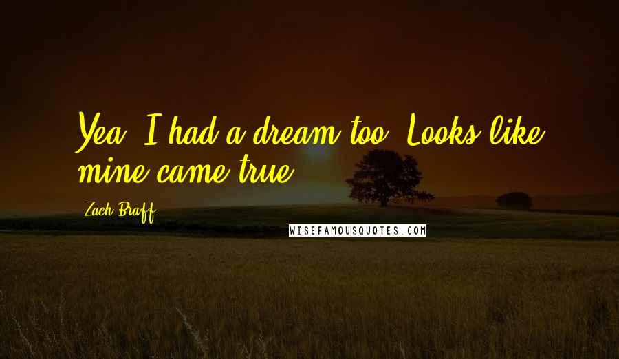 Zach Braff Quotes: Yea, I had a dream too. Looks like mine came true.