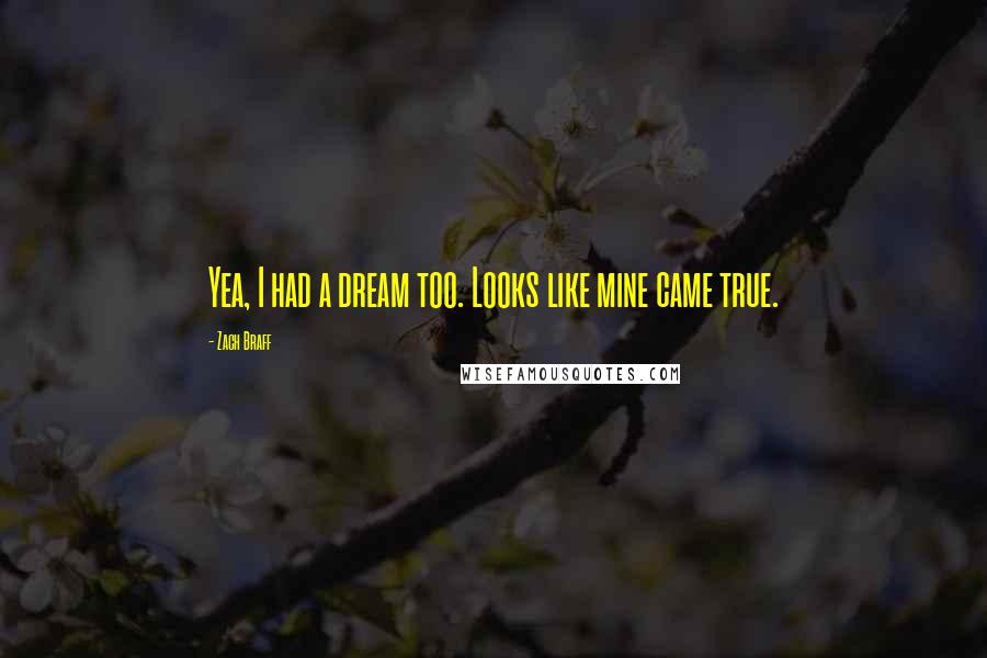 Zach Braff Quotes: Yea, I had a dream too. Looks like mine came true.