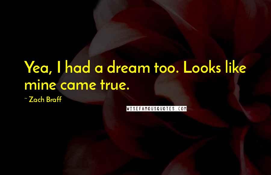 Zach Braff Quotes: Yea, I had a dream too. Looks like mine came true.