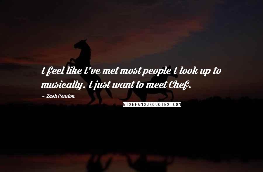 Zach Condon Quotes: I feel like I've met most people I look up to musically. I just want to meet Chef.