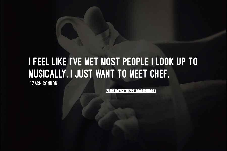 Zach Condon Quotes: I feel like I've met most people I look up to musically. I just want to meet Chef.