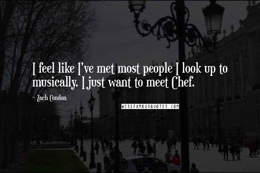 Zach Condon Quotes: I feel like I've met most people I look up to musically. I just want to meet Chef.