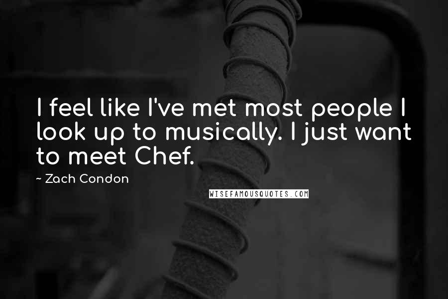 Zach Condon Quotes: I feel like I've met most people I look up to musically. I just want to meet Chef.