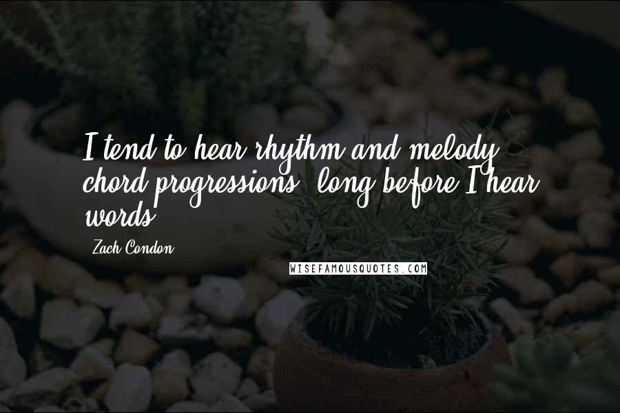Zach Condon Quotes: I tend to hear rhythm and melody, chord-progressions, long before I hear words.