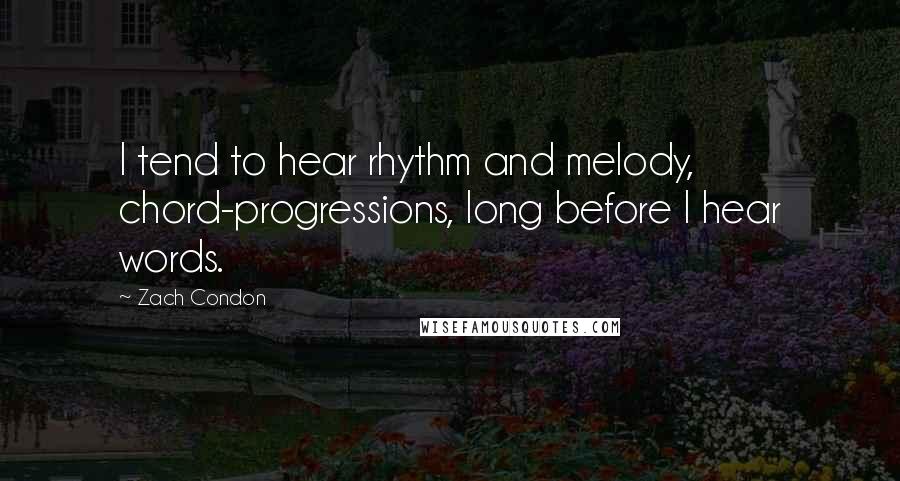 Zach Condon Quotes: I tend to hear rhythm and melody, chord-progressions, long before I hear words.
