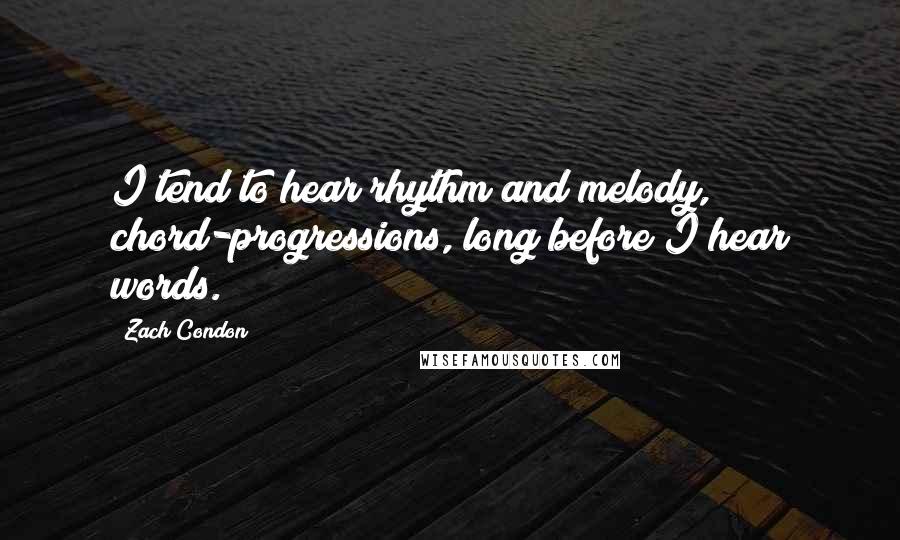 Zach Condon Quotes: I tend to hear rhythm and melody, chord-progressions, long before I hear words.