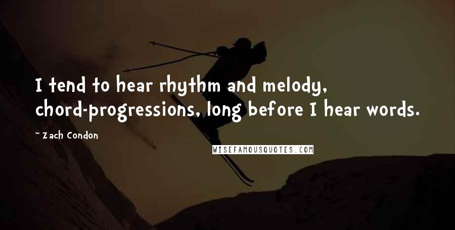 Zach Condon Quotes: I tend to hear rhythm and melody, chord-progressions, long before I hear words.