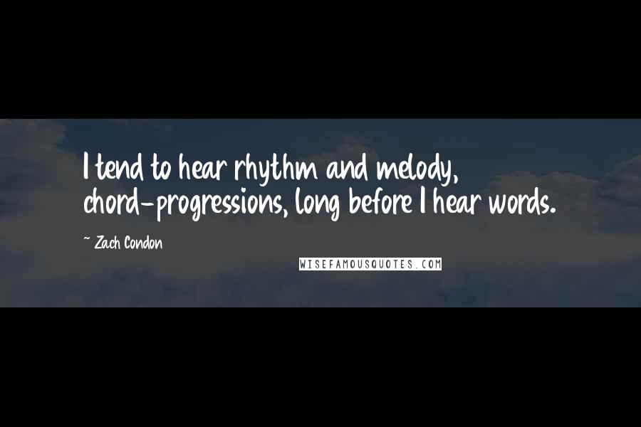 Zach Condon Quotes: I tend to hear rhythm and melody, chord-progressions, long before I hear words.