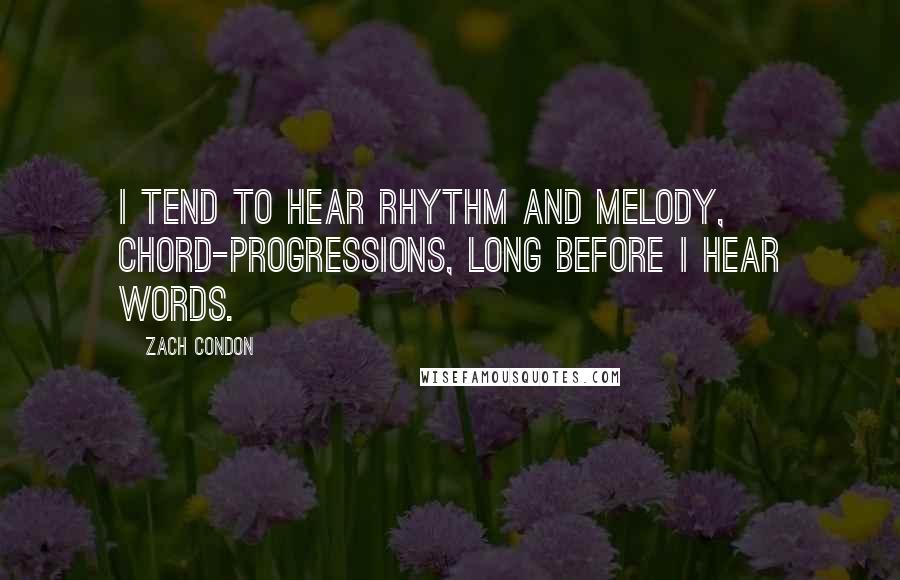 Zach Condon Quotes: I tend to hear rhythm and melody, chord-progressions, long before I hear words.