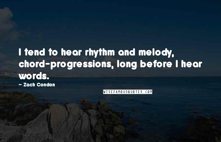 Zach Condon Quotes: I tend to hear rhythm and melody, chord-progressions, long before I hear words.