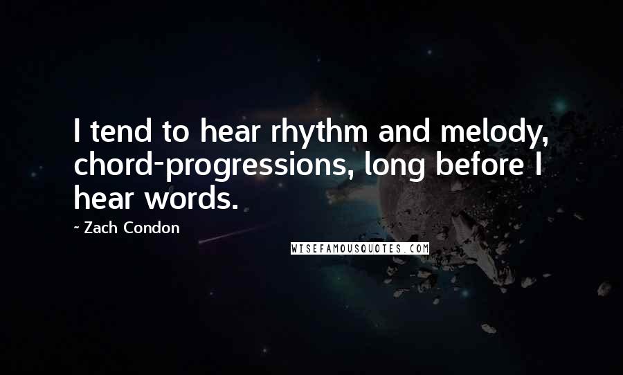 Zach Condon Quotes: I tend to hear rhythm and melody, chord-progressions, long before I hear words.