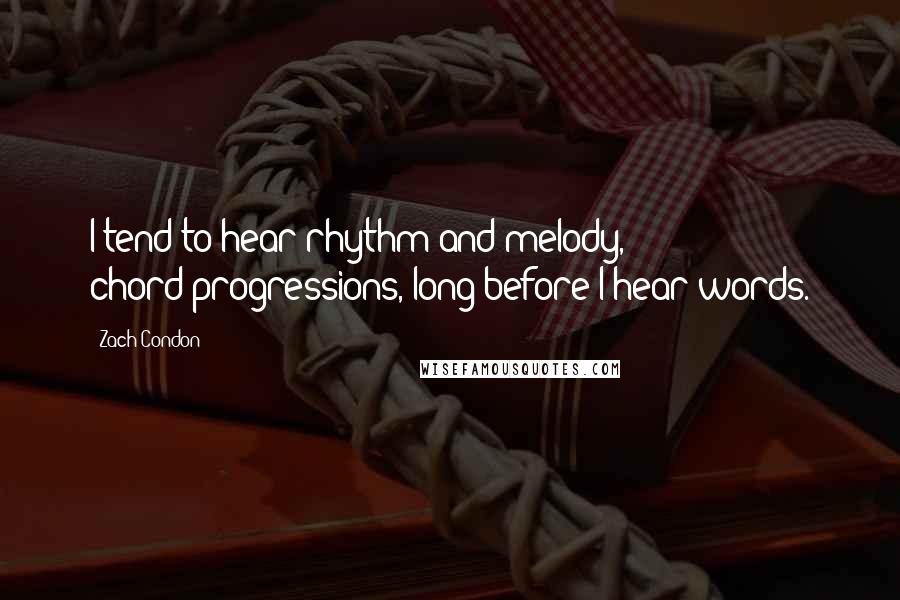 Zach Condon Quotes: I tend to hear rhythm and melody, chord-progressions, long before I hear words.