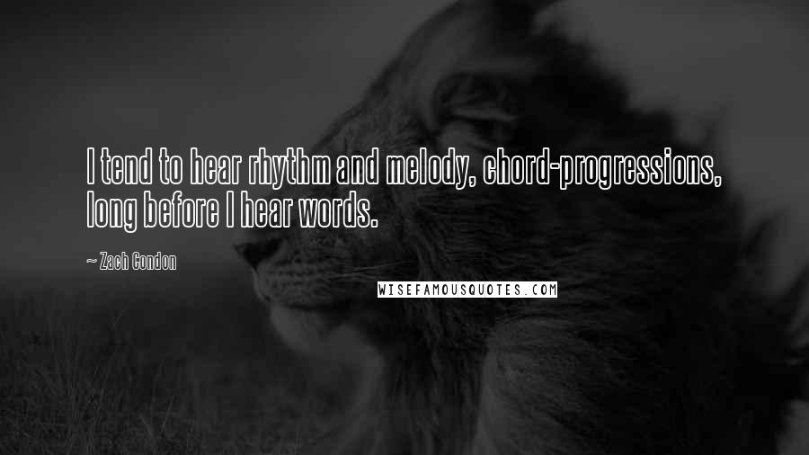 Zach Condon Quotes: I tend to hear rhythm and melody, chord-progressions, long before I hear words.
